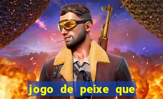 jogo de peixe que ganha dinheiro